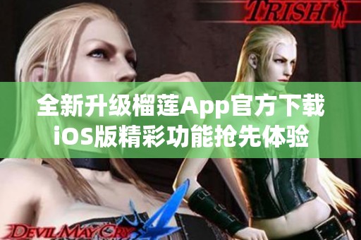 全新升级榴莲App官方下载iOS版精彩功能抢先体验
