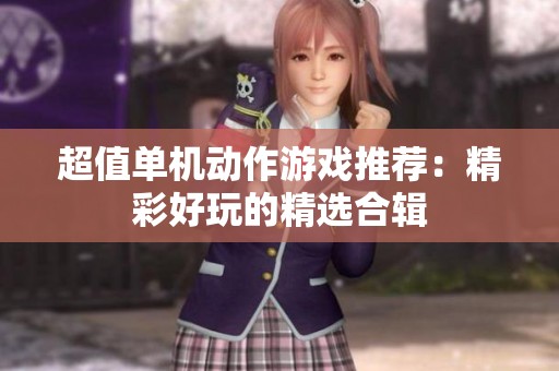 超值单机动作游戏推荐：精彩好玩的精选合辑