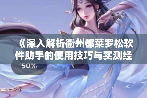 《深入解析衢州都莱罗松软件助手的使用技巧与实测经验》