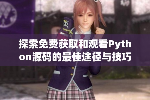 探索免费获取和观看Python源码的最佳途径与技巧