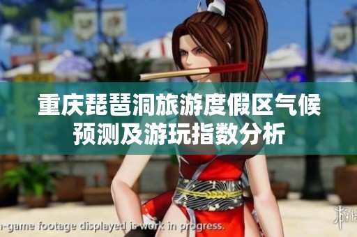 重庆琵琶洞旅游度假区气候预测及游玩指数分析