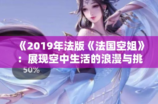 《2019年法版《法国空姐》：展现空中生活的浪漫与挑战》