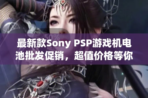 最新款Sony PSP游戏机电池批发促销，超值价格等你来选购