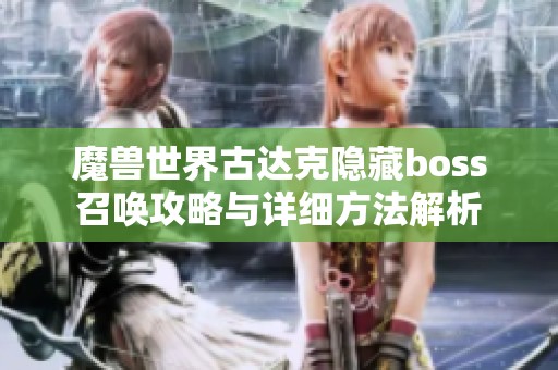 魔兽世界古达克隐藏boss召唤攻略与详细方法解析