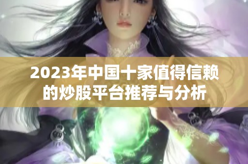 2023年中国十家值得信赖的炒股平台推荐与分析