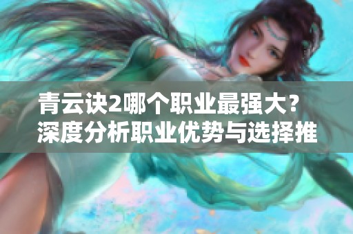 青云诀2哪个职业最强大？ 深度分析职业优势与选择推荐