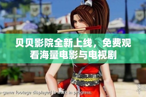 贝贝影院全新上线，免费观看海量电影与电视剧