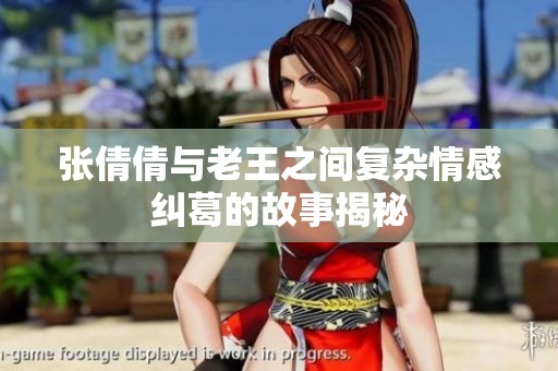 张倩倩与老王之间复杂情感纠葛的故事揭秘