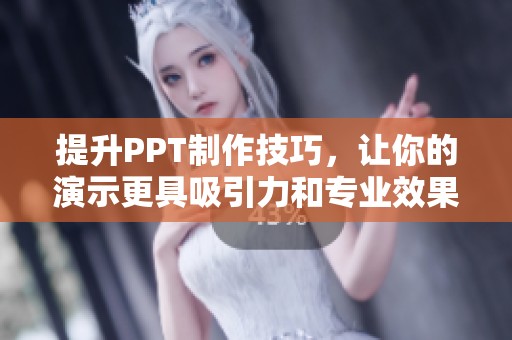 提升PPT制作技巧，让你的演示更具吸引力和专业效果