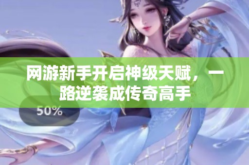 网游新手开启神级天赋，一路逆袭成传奇高手