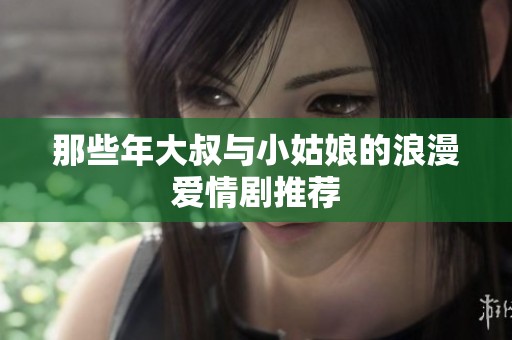 那些年大叔与小姑娘的浪漫爱情剧推荐