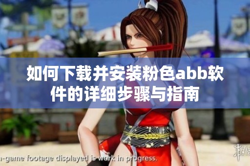如何下载并安装粉色abb软件的详细步骤与指南