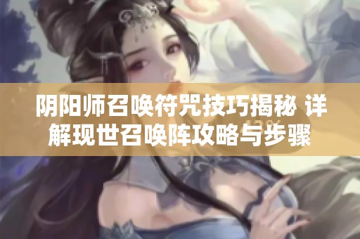 阴阳师召唤符咒技巧揭秘 详解现世召唤阵攻略与步骤