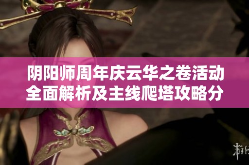 阴阳师周年庆云华之卷活动全面解析及主线爬塔攻略分享