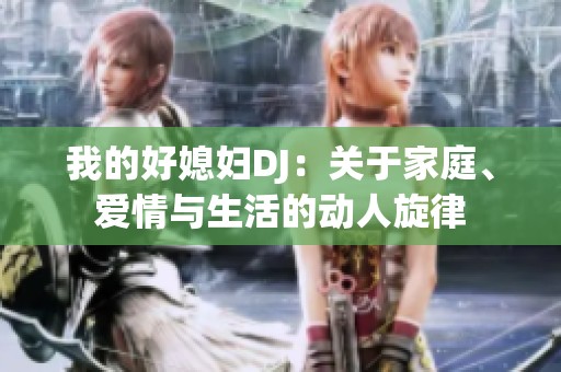 我的好媳妇DJ：关于家庭、爱情与生活的动人旋律