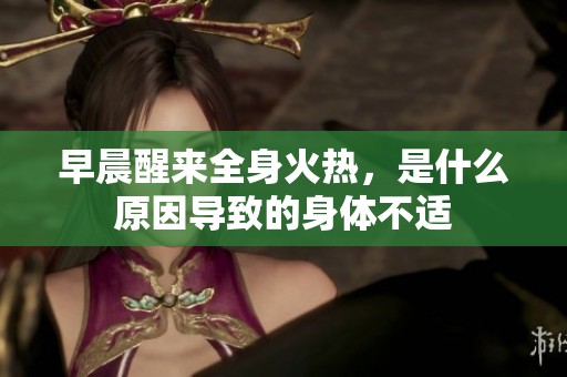早晨醒来全身火热，是什么原因导致的身体不适