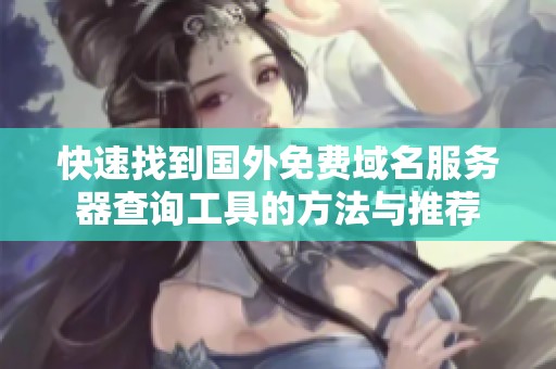 快速找到国外免费域名服务器查询工具的方法与推荐