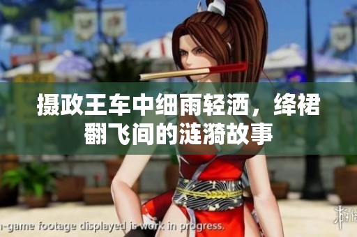 摄政王车中细雨轻洒，绛裙翻飞间的涟漪故事