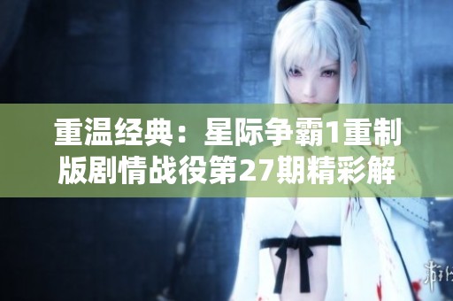 重温经典：星际争霸1重制版剧情战役第27期精彩解析