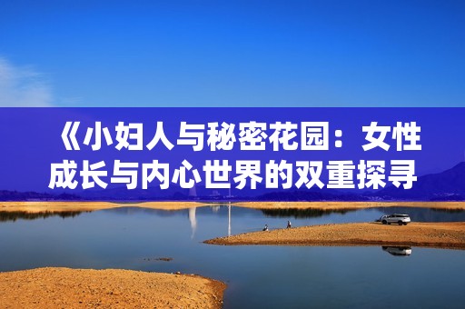 《小妇人与秘密花园：女性成长与内心世界的双重探寻》