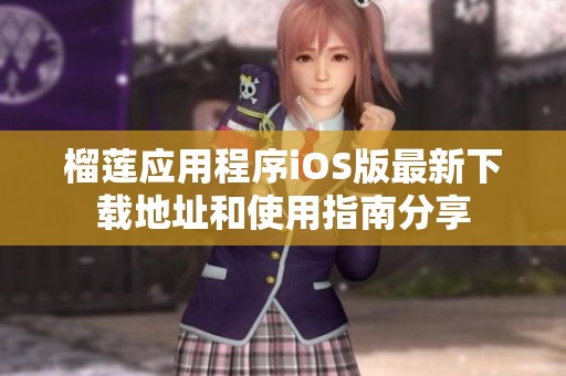 榴莲应用程序iOS版最新下载地址和使用指南分享