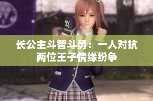 长公主斗智斗勇：一人对抗两位王子情缘纷争