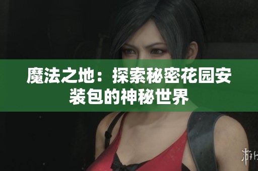 魔法之地：探索秘密花园安装包的神秘世界
