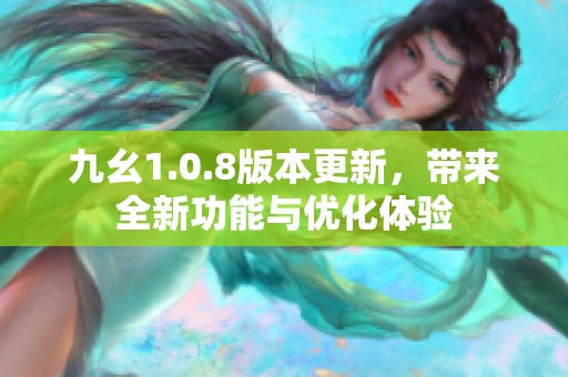 九幺1.0.8版本更新，带来全新功能与优化体验