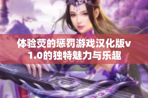 体验荧的惩罚游戏汉化版v1.0的独特魅力与乐趣