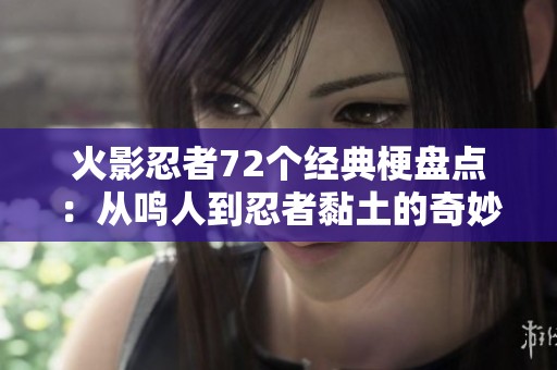 火影忍者72个经典梗盘点：从鸣人到忍者黏土的奇妙世界