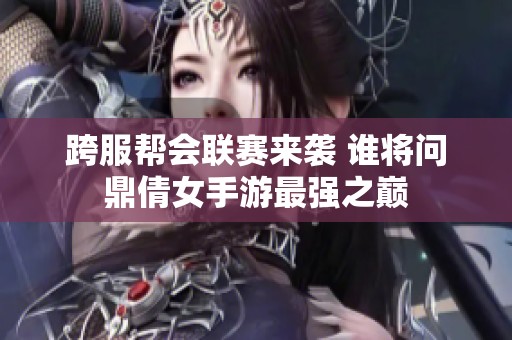 跨服帮会联赛来袭 谁将问鼎倩女手游最强之巅