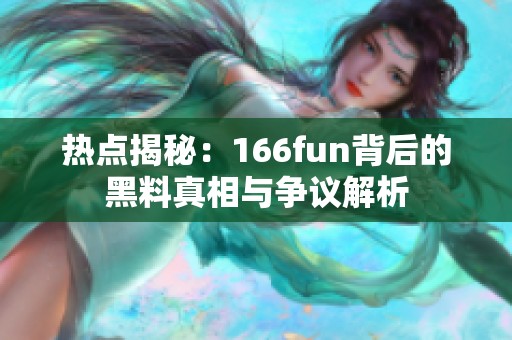 热点揭秘：166fun背后的黑料真相与争议解析