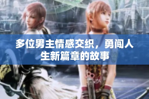 多位男主情感交织，勇闯人生新篇章的故事