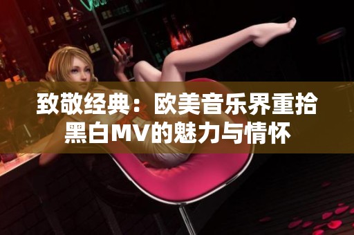 致敬经典：欧美音乐界重拾黑白MV的魅力与情怀