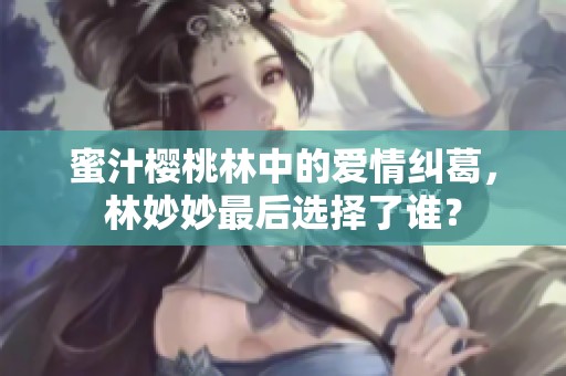 蜜汁樱桃林中的爱情纠葛，林妙妙最后选择了谁？
