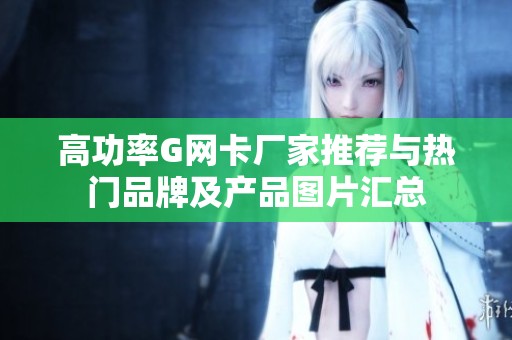 高功率G网卡厂家推荐与热门品牌及产品图片汇总
