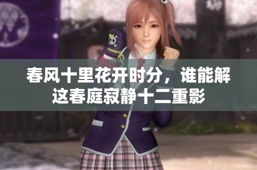 春风十里花开时分，谁能解这春庭寂静十二重影