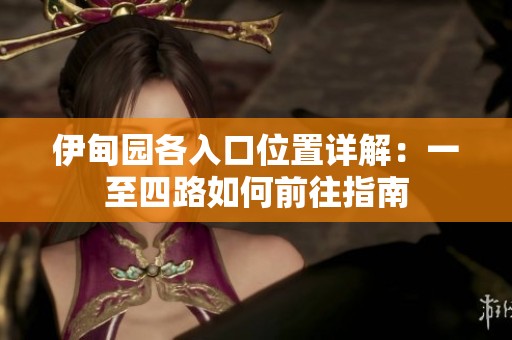 伊甸园各入口位置详解：一至四路如何前往指南