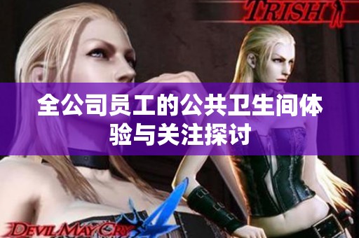 全公司员工的公共卫生间体验与关注探讨