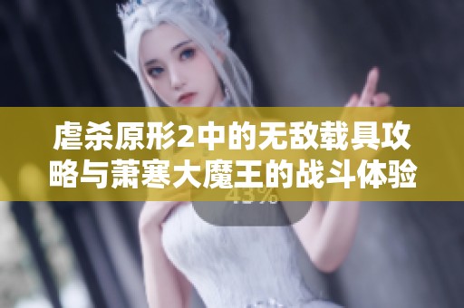 虐杀原形2中的无敌载具攻略与萧寒大魔王的战斗体验解析