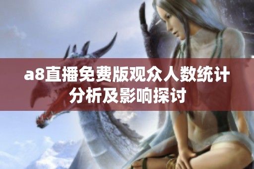 a8直播免费版观众人数统计分析及影响探讨