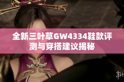 全新三叶草GW4334鞋款评测与穿搭建议揭秘