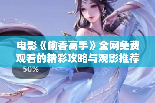 电影《偷香高手》全网免费观看的精彩攻略与观影推荐
