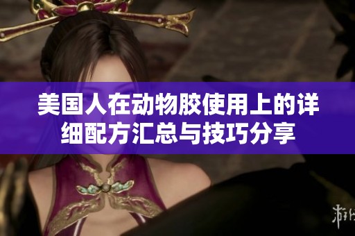 美国人在动物胶使用上的详细配方汇总与技巧分享