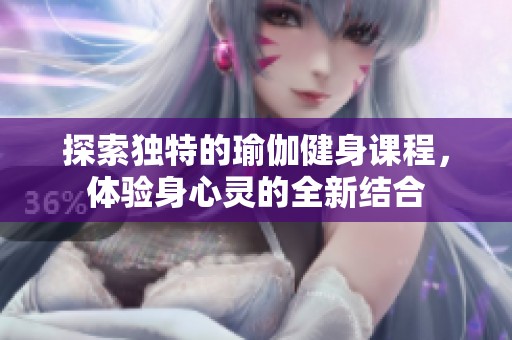 探索独特的瑜伽健身课程，体验身心灵的全新结合