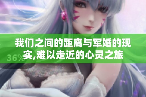 我们之间的距离与军婚的现实,难以走近的心灵之旅
