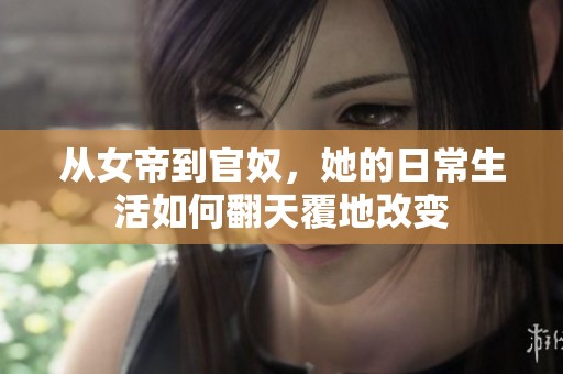 从女帝到官奴，她的日常生活如何翻天覆地改变