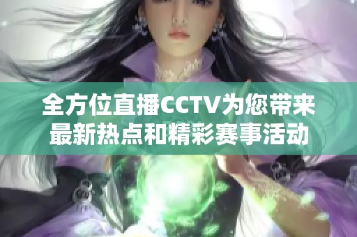 全方位直播CCTV为您带来最新热点和精彩赛事活动