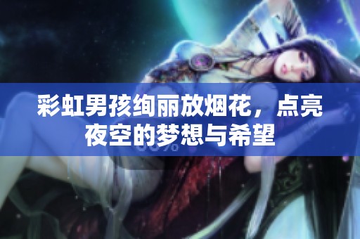 彩虹男孩绚丽放烟花，点亮夜空的梦想与希望