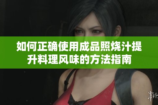 如何正确使用成品照烧汁提升料理风味的方法指南